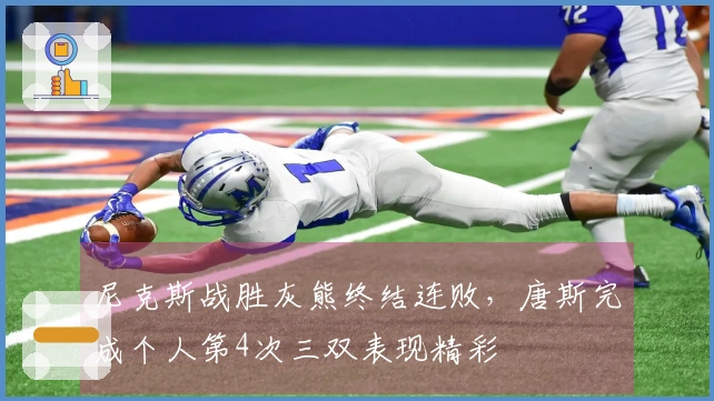 尼克斯战胜灰熊终结连败，唐斯完成个人第4次三双表现精彩